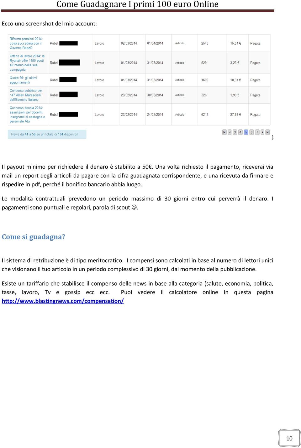 bancario abbia luogo. Le modalità contrattuali prevedono un periodo massimo di 30 giorni entro cui perverrà il denaro. I pagamenti sono puntuali e regolari, parola di scout. Come si guadagna?