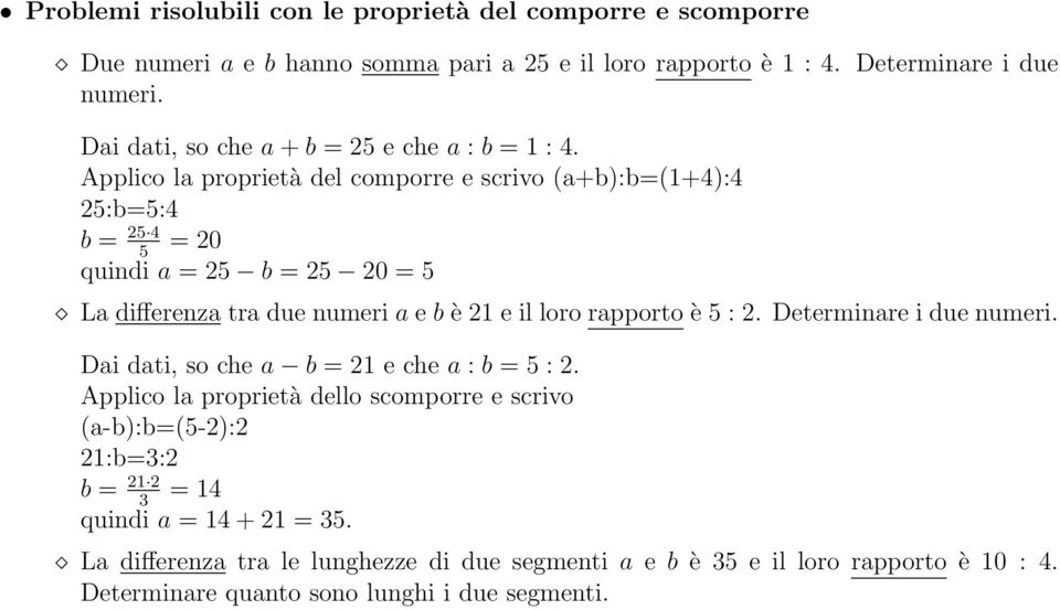 Applico la proprietà del comporre e scrivo (a+b):b=(1+4):4 25:b=5:4 b = 25 4 = 20 5 quindi a = 25 b = 25 20 = 5 La differenza tra due numeri a e b è 21 e il loro rapporto è 5