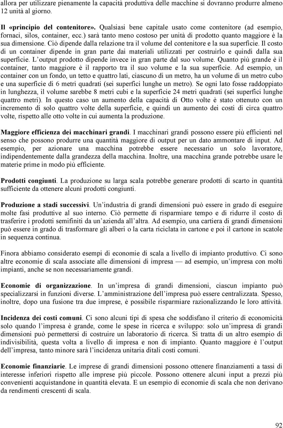 Ciò dipende dalla relazione tra il volume del contenitore e la sua superficie. Il costo di un container dipende in gran parte dai materiali utilizzati per costruirlo e quindi dalla sua superficie.