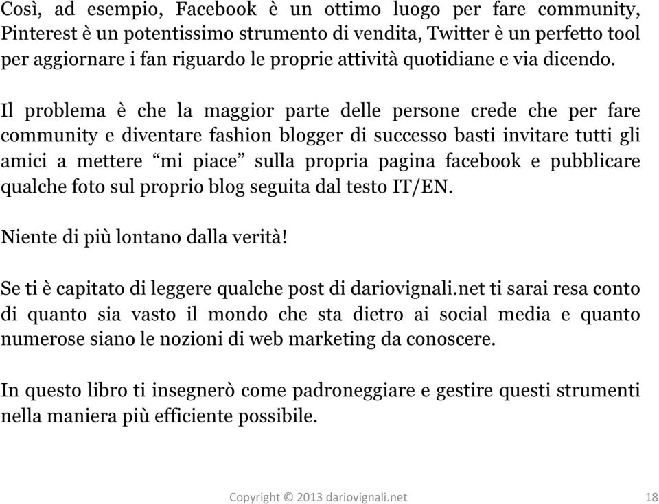 Il problema è che la maggior parte delle persone crede che per fare community e diventare fashion blogger di successo basti invitare tutti gli amici a mettere mi piace sulla propria pagina facebook e