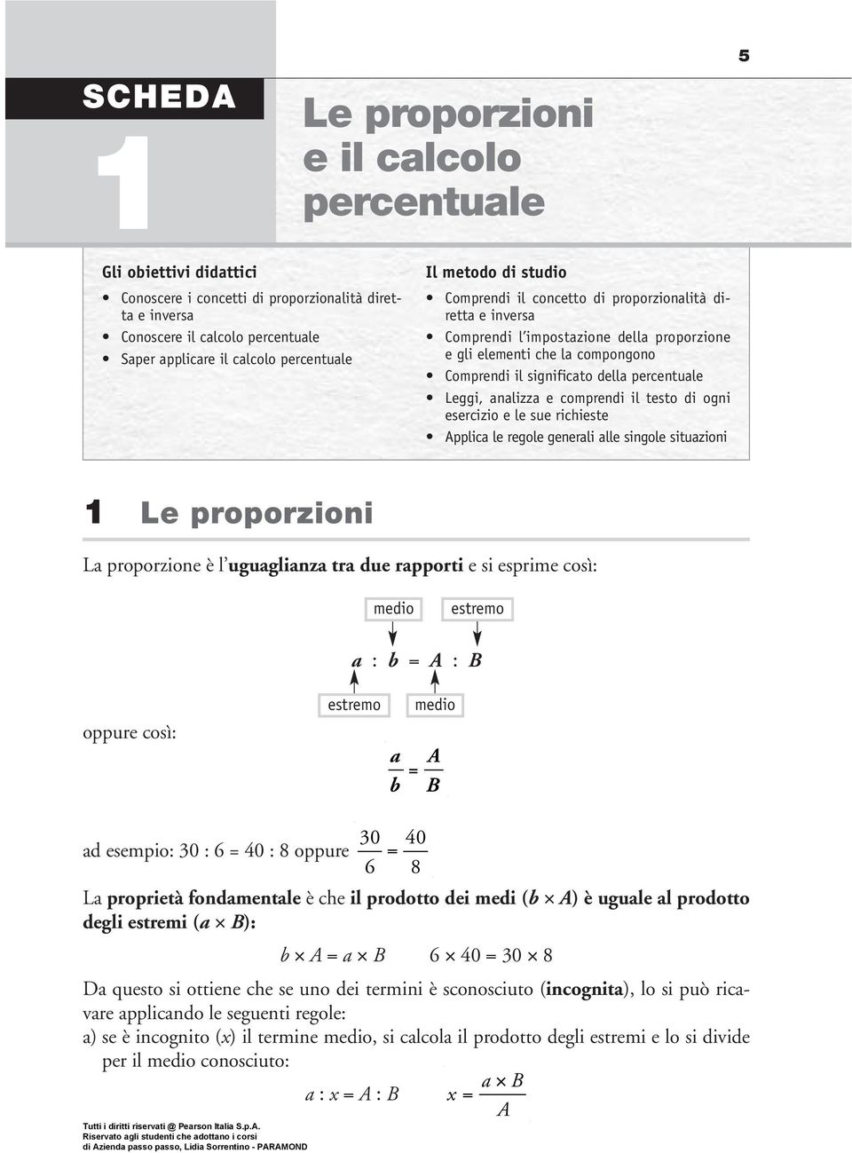 percentuale Leggi, analizza e comprendi il testo di ogni esercizio e le sue richieste Applica le regole generali alle singole situazioni 5 1 Le proporzioni La proporzione è l uguaglianza tra due