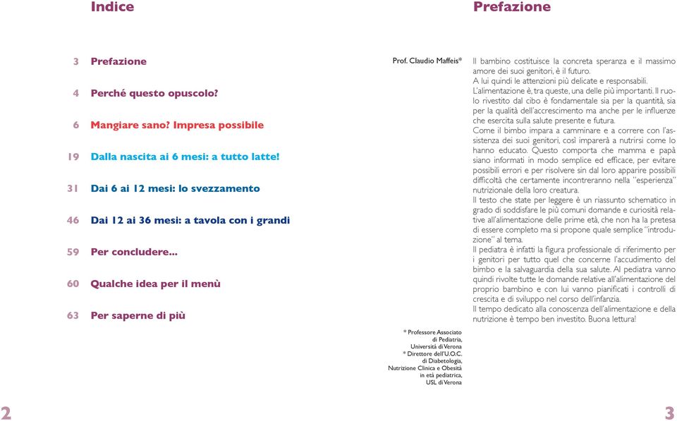 Claudio Maffeis* Il bambino costituisce la concreta speranza e il massimo amore dei suoi genitori, è il futuro. A lui quindi le attenzioni più delicate e responsabili.