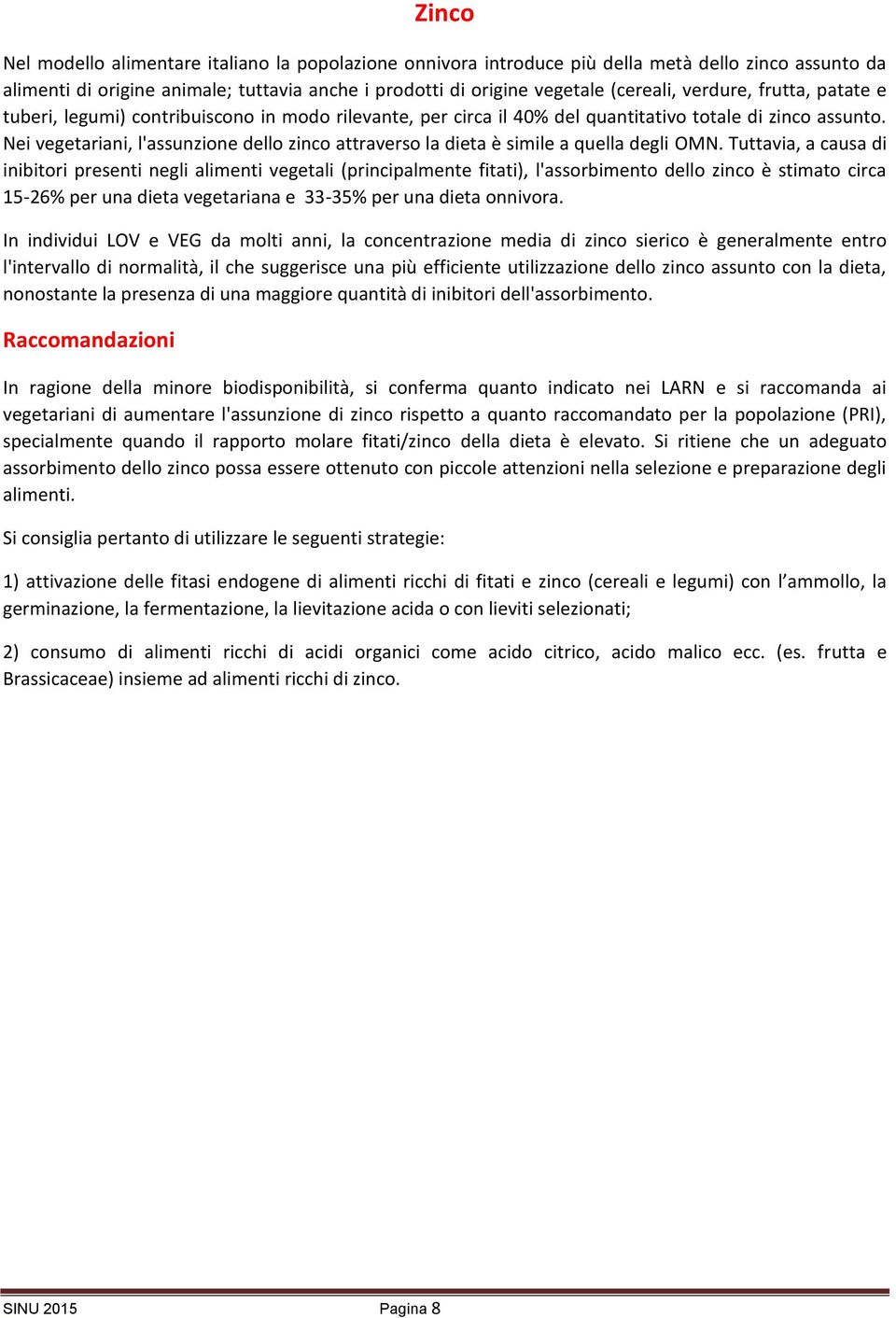 Nei vegetariani, l'assunzione dello zinco attraverso la dieta è simile a quella degli OMN.