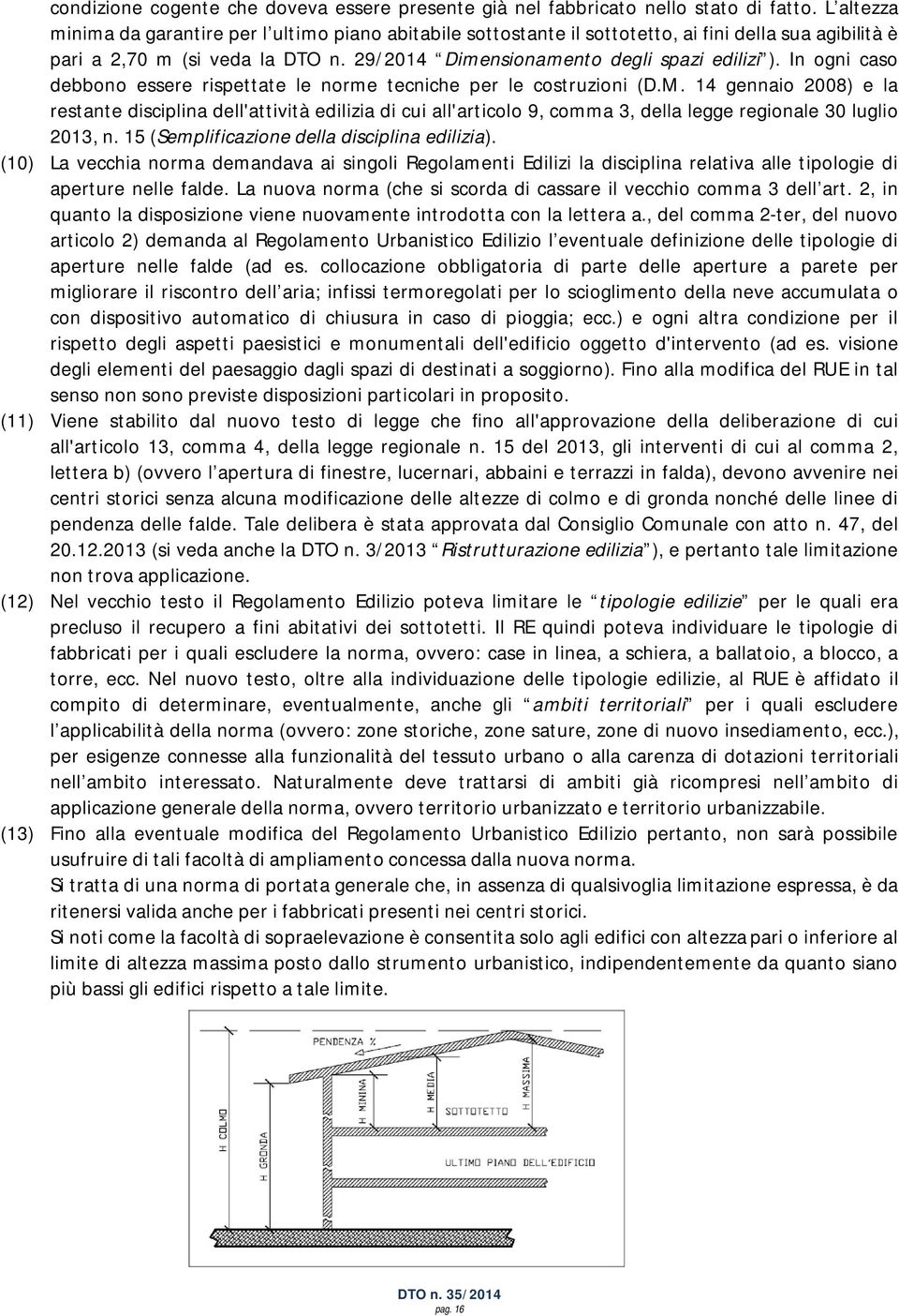 In ogni caso debbono essere rispettate le norme tecniche per le costruzioni (D.M.