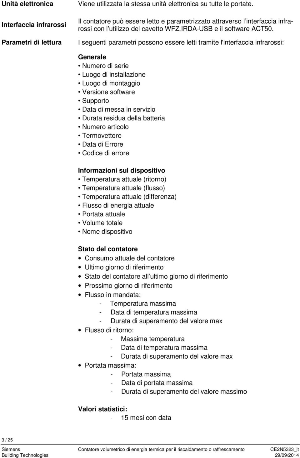 I seguenti parametri possono essere letti tramite l'interfaccia infrarossi: Generale Numero di serie Luogo di installazione Luogo di montaggio Versione software Supporto Data di messa in servizio