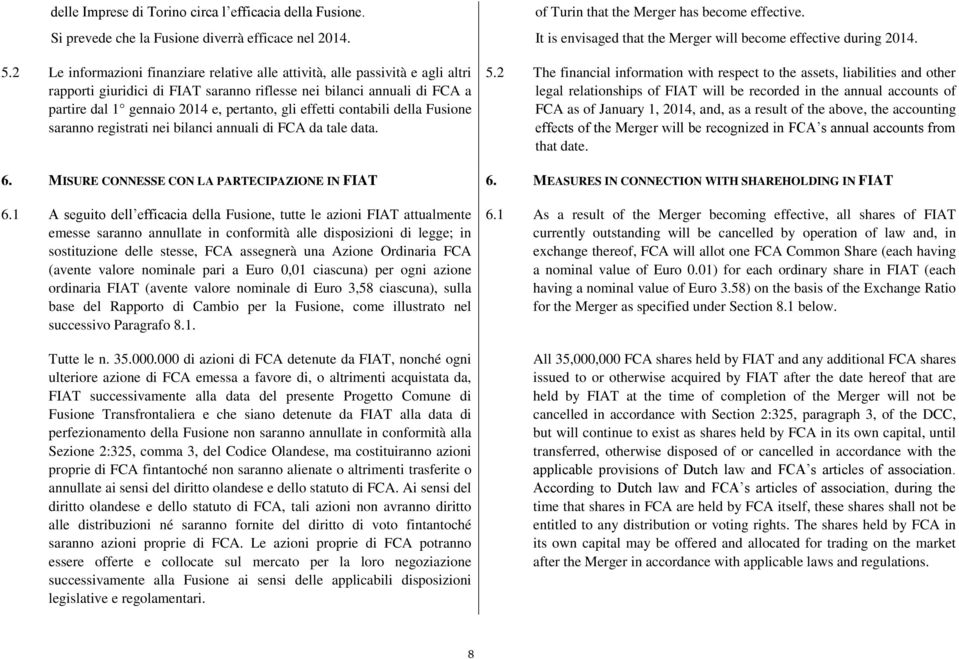 effetti contabili della Fusione saranno registrati nei bilanci annuali di FCA da tale data. of Turin that the Merger has become effective.