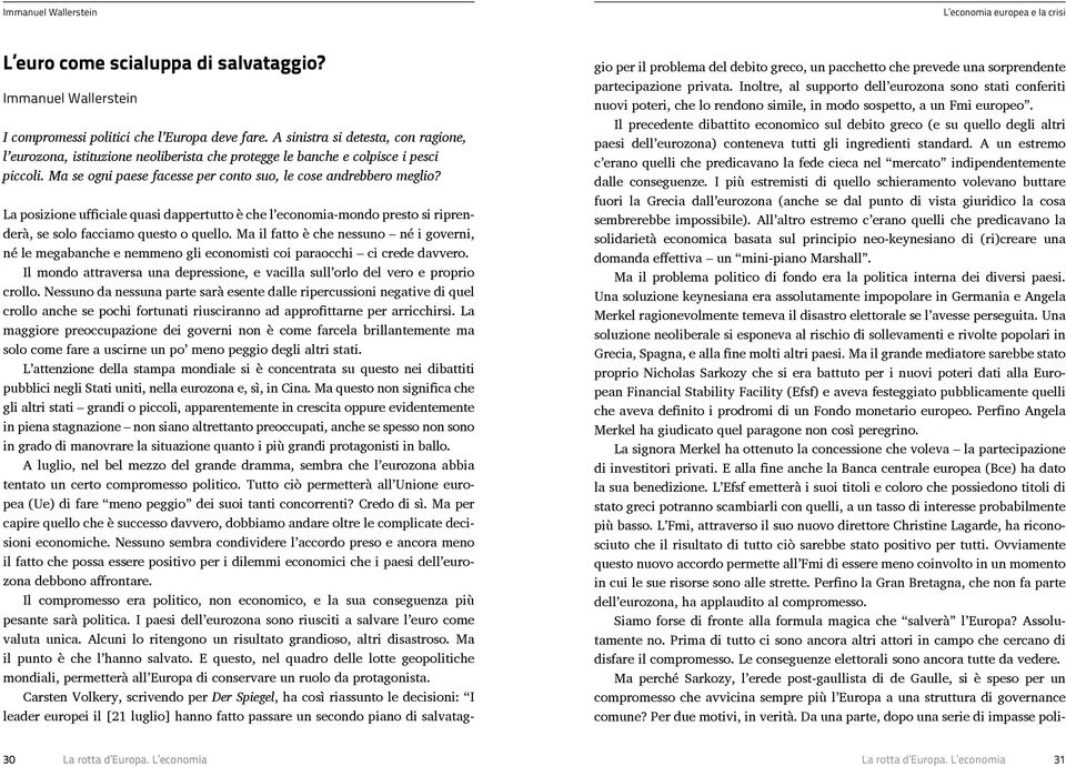 La posizione ufficiale quasi dappertutto è che l economia-mondo presto si riprenderà, se solo facciamo questo o quello.