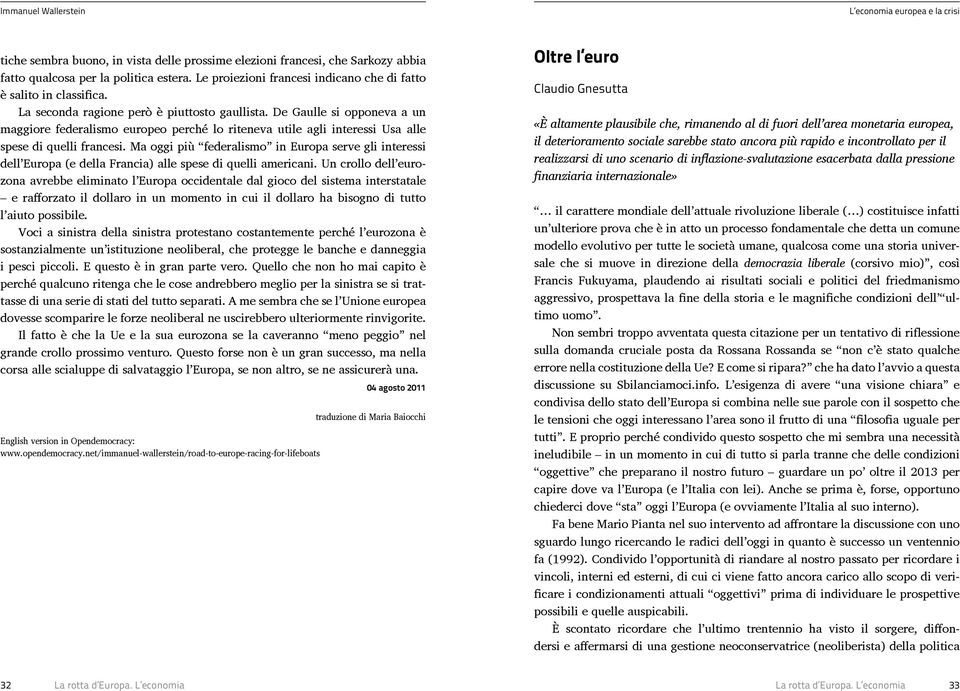 De Gaulle si opponeva a un maggiore federalismo europeo perché lo riteneva utile agli interessi Usa alle spese di quelli francesi.