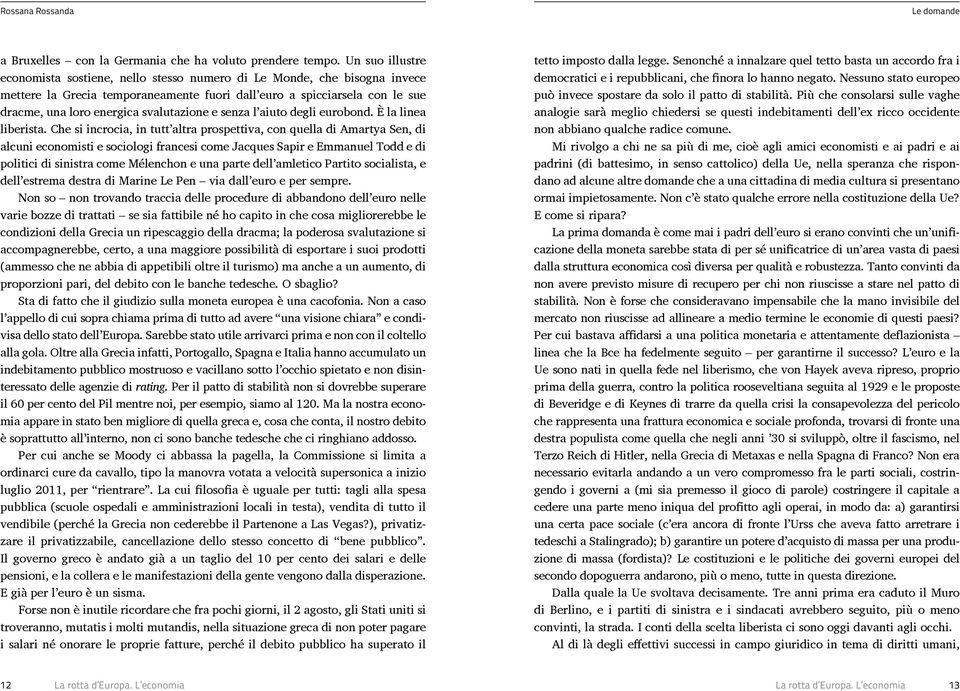 svalutazione e senza l aiuto degli eurobond. È la linea liberista.