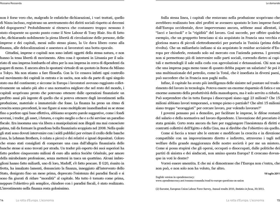 Sta di fatto che, dichiarando nobilmente la piena libertà di circolazione delle persone, delle imprese e dei capitali, messi sullo stesso piano, la Ue dava libero corso alla finanza, alle