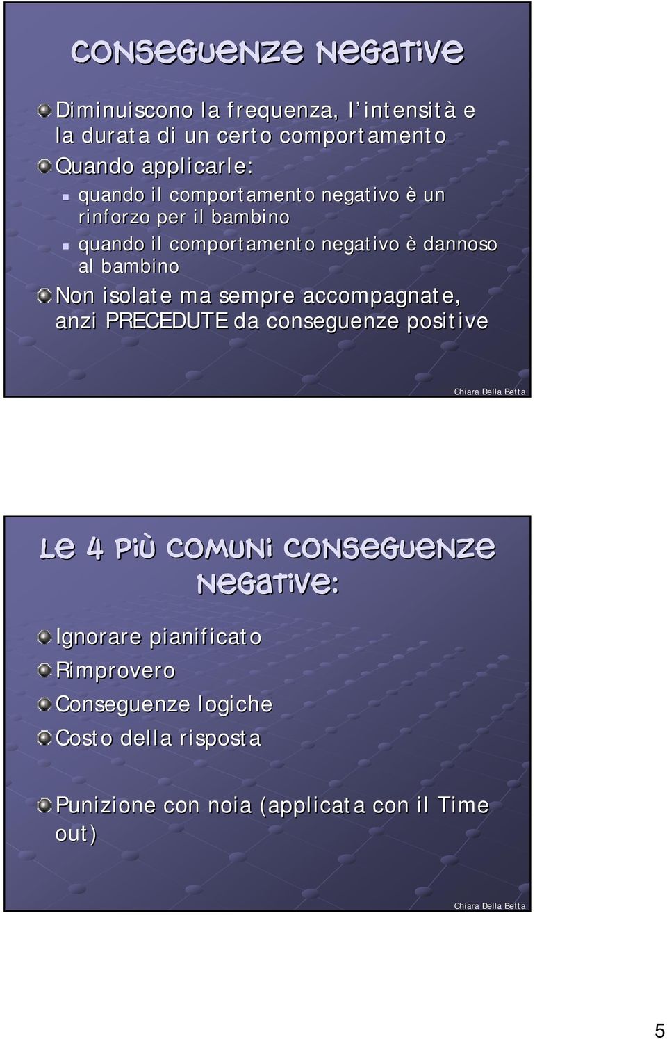 Non isolate ma sempre accompagnate, anzi PRECEDUTE da conseguenze positive Le 4 più comuni conseguenze negative: