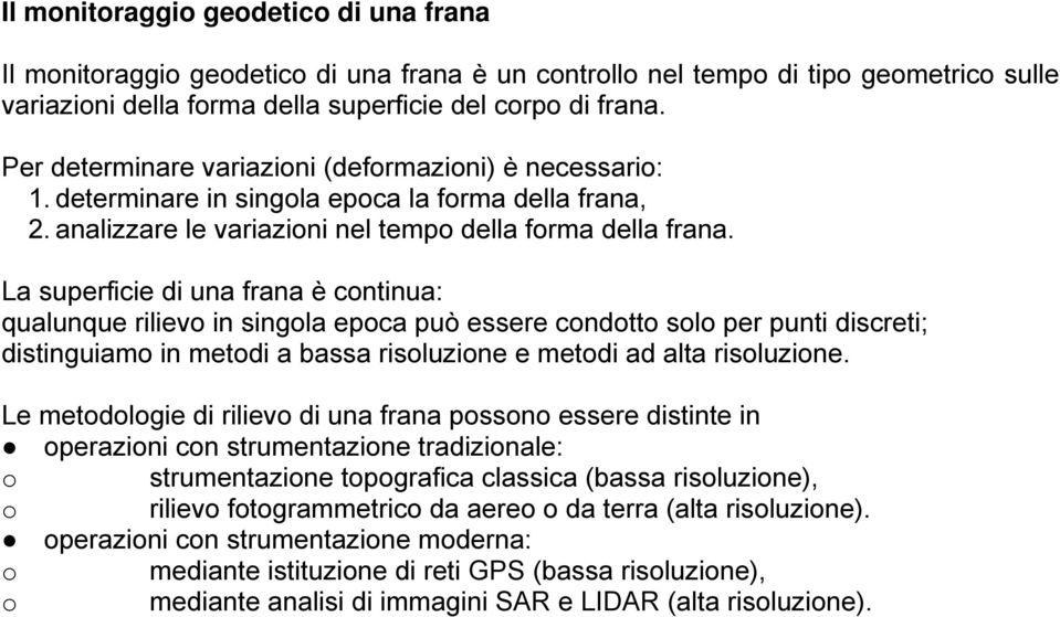 La superficie di una frana è continua: qualunque rilievo in singola epoca può essere condotto solo per punti discreti; distinguiamo in metodi a bassa risoluzione e metodi ad alta risoluzione.