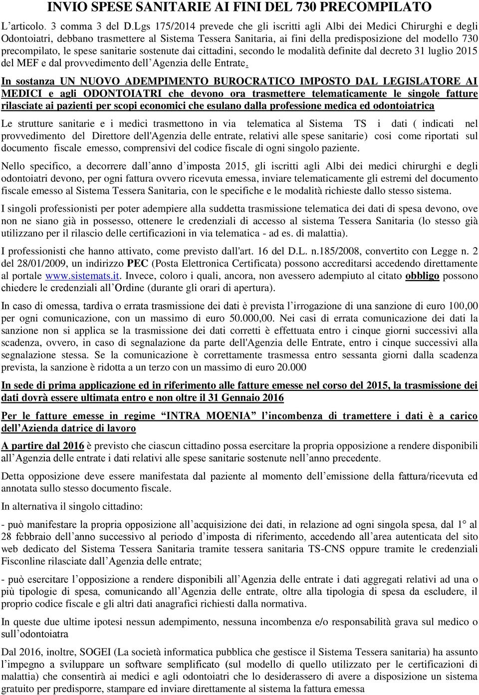 le spese sanitarie sostenute dai cittadini, secondo le modalità definite dal decreto 31 luglio 2015 del MEF e dal provvedimento dell Agenzia delle Entrate.