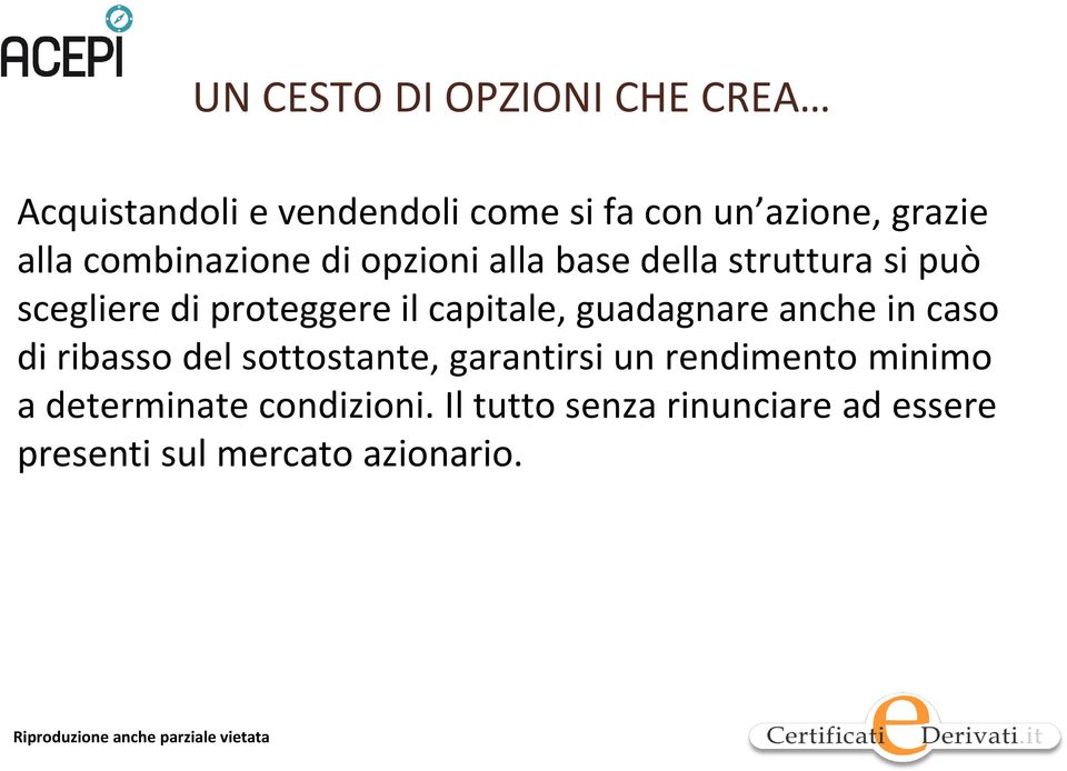 capitale, guadagnare anche in caso di ribasso del sottostante, garantirsi un rendimento