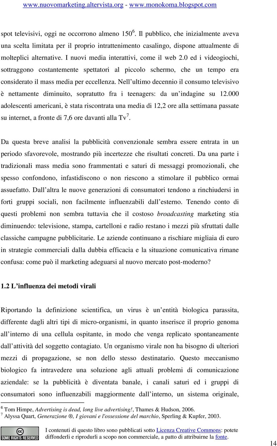 Nell ultimo decennio il consumo televisivo è nettamente diminuito, sopratutto fra i teenagers: da un indagine su 12.