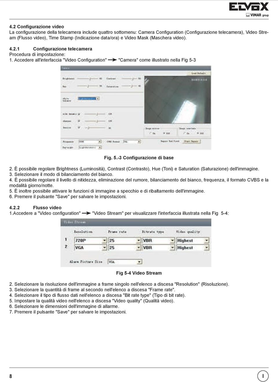 3 Fig. 5.-3 Configurazione di base 2. È possibile regolare Brightness (Luminosità), Contrast (Contrasto), Hue (Toni) e Saturation (Saturazione) dell'immagine. 3.