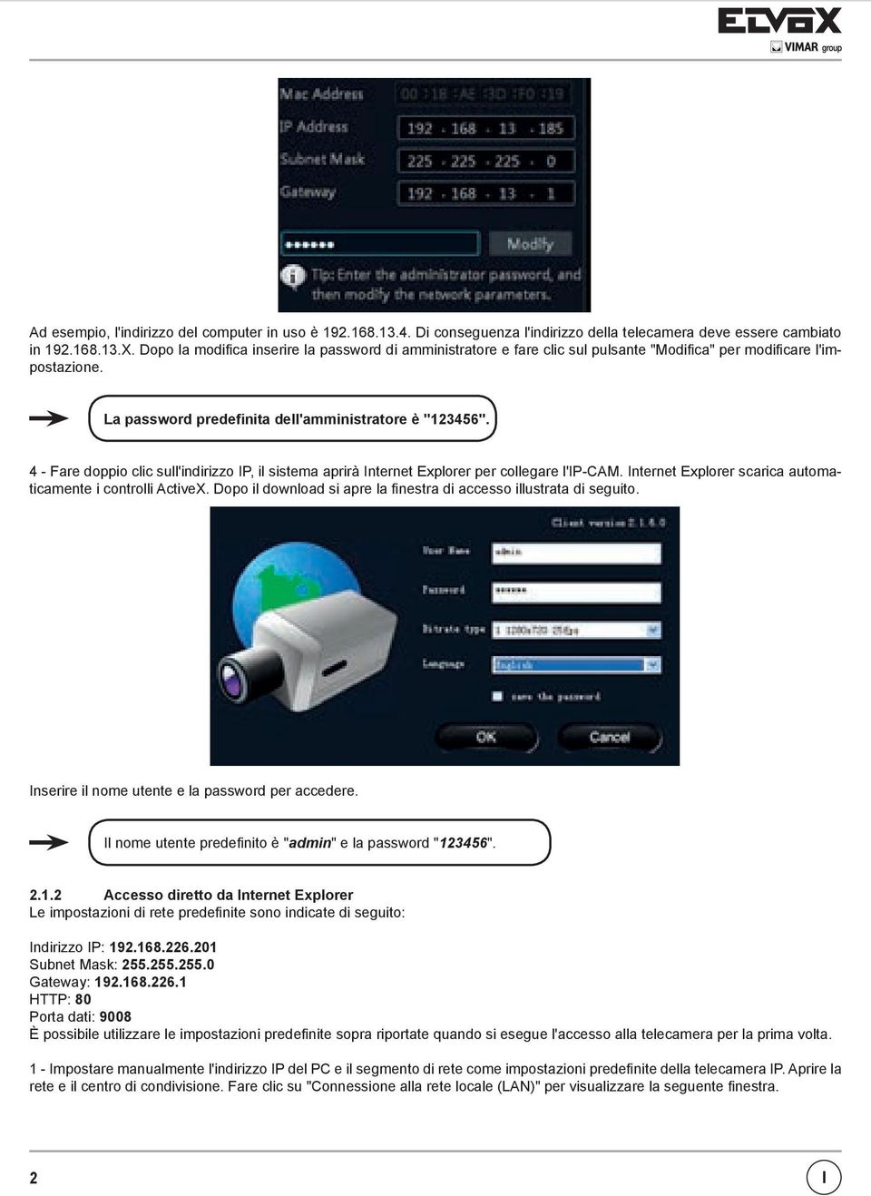 4 - Fare doppio clic sull'indirizzo IP, il sistema aprirà Internet Explorer per collegare l'ip-cam. Internet Explorer scarica automaticamente i controlli ActiveX.