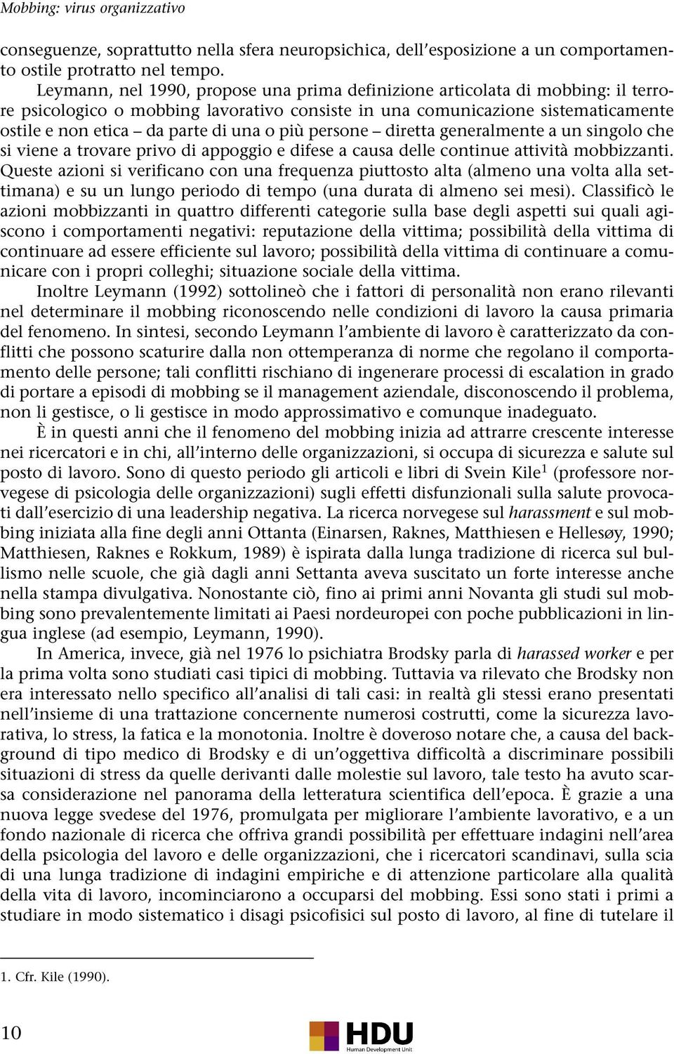 più persone diretta generalmente a un singolo che si viene a trovare privo di appoggio e difese a causa delle continue attività mobbizzanti.