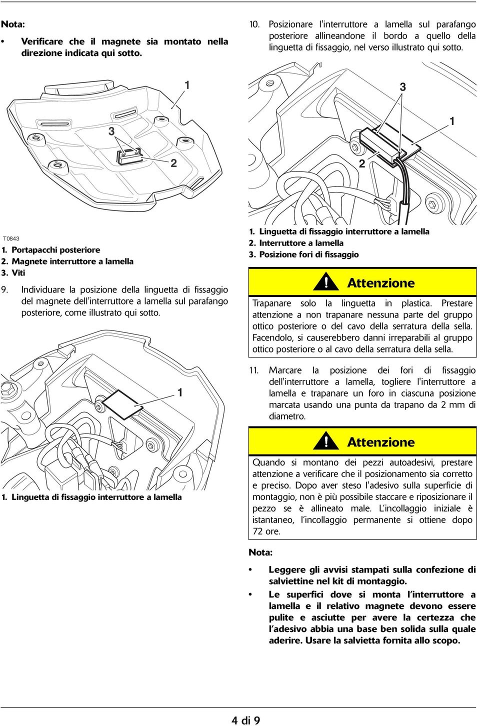 Magnete interruttore a lamella. Viti 9. Individuare la posizione della linguetta di fissaggio del magnete dell'interruttore a lamella sul parafango posteriore, come illustrato qui sotto.