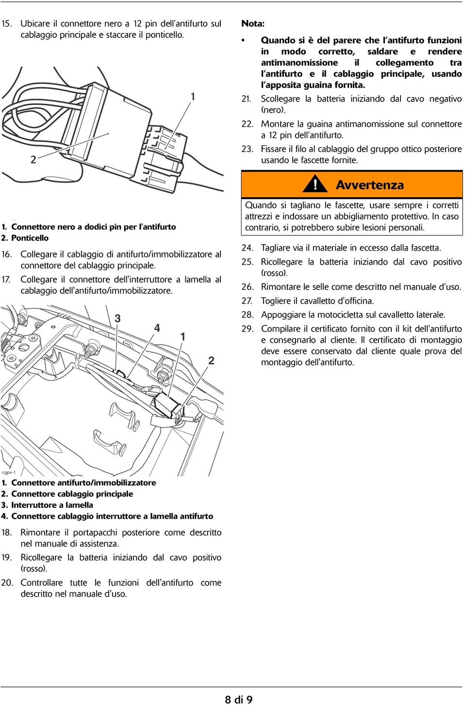 . Scollegare la batteria iniziando dal cavo negativo (nero).. Montare la guaina antimanomissione sul connettore a pin dell antifurto.