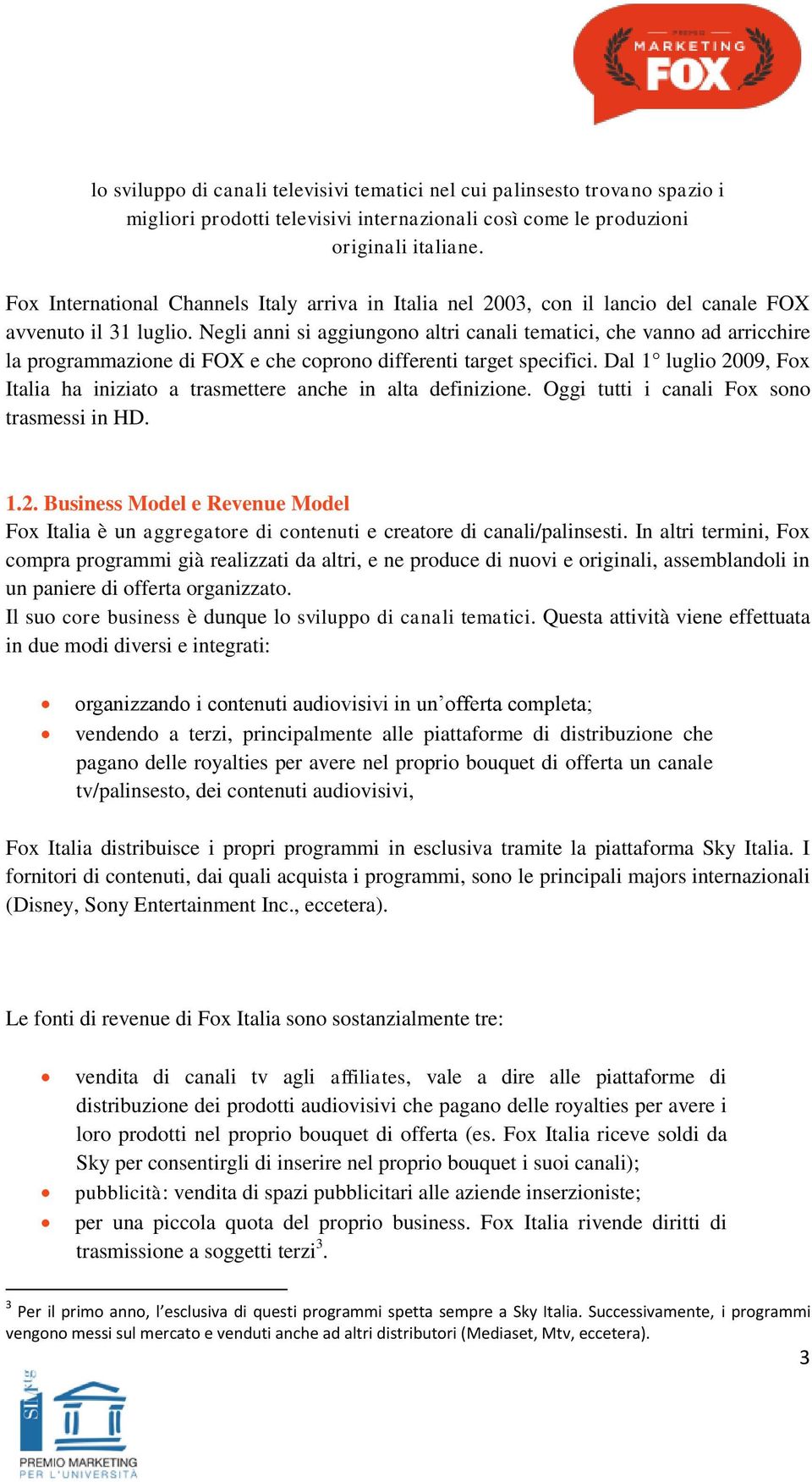 Negli anni si aggiungono altri canali tematici, che vanno ad arricchire la programmazione di FOX e che coprono differenti target specifici.