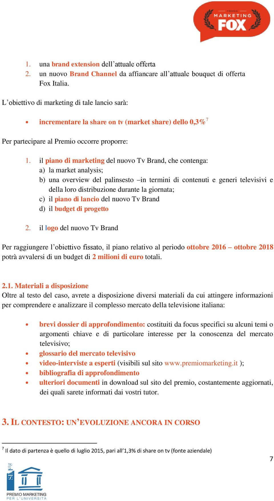 il piano di marketing del nuovo Tv Brand, che contenga: a) la market analysis; b) una overview del palinsesto in termini di contenuti e generi televisivi e della loro distribuzione durante la