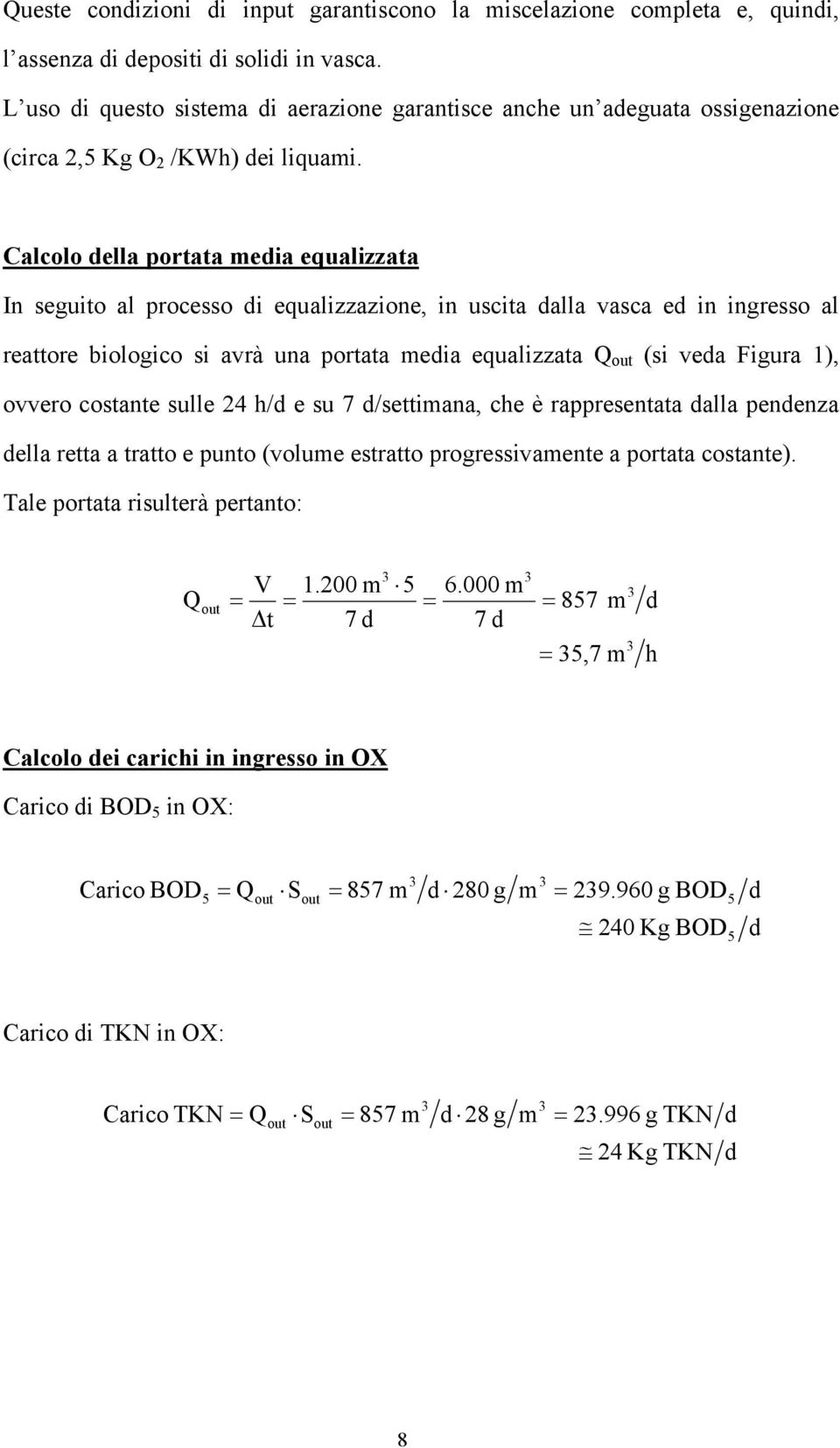 Calcolo della portata media equalizzata In seguito al processo di equalizzazione, in uscita dalla vasca ed in ingresso al reattore biologico si avrà una portata media equalizzata Q out (si veda