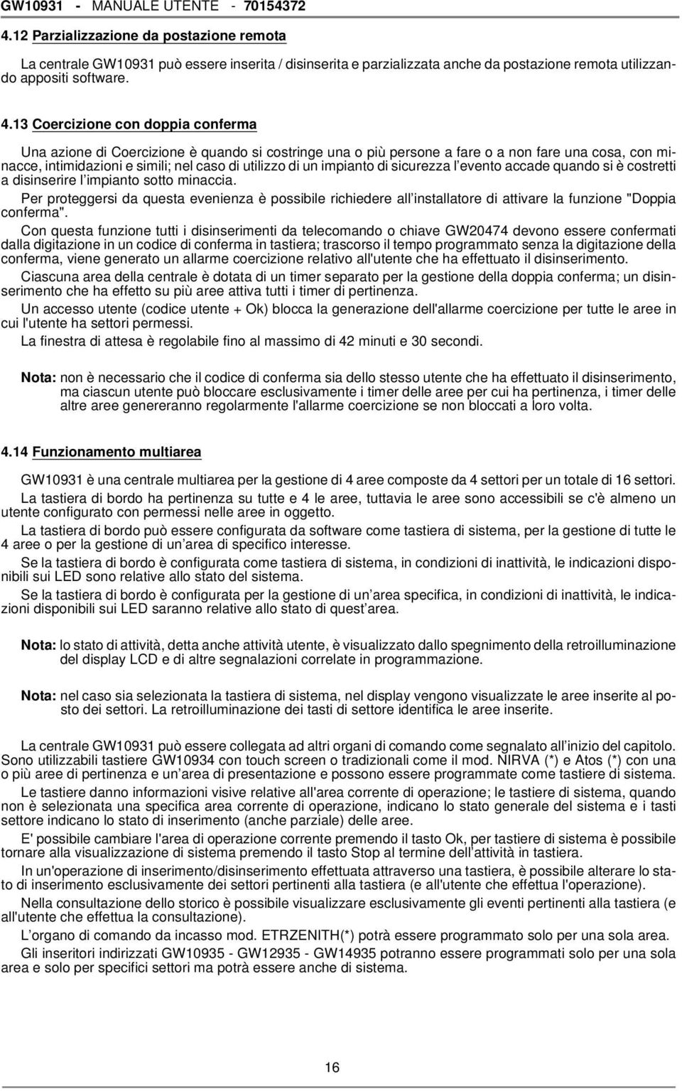 13 Coercizione con doppia conferma Una azione di Coercizione è quando si costringe una o più persone a fare o a non fare una cosa, con minacce, intimidazioni e simili; nel caso di utilizzo di un