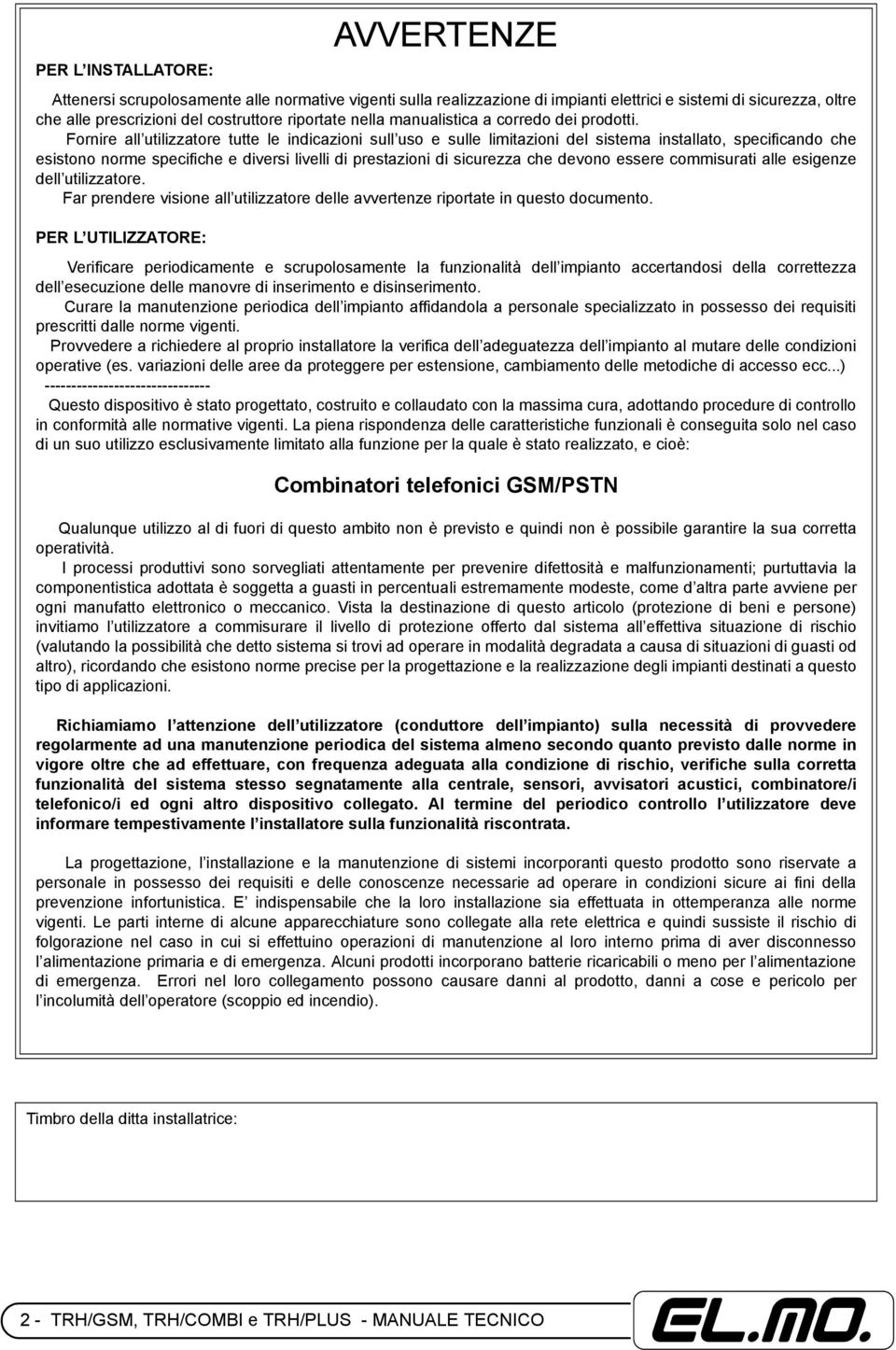 Fornire all utilizzatore tutte le indicazioni sull uso e sulle limitazioni del sistema installato, specificando che esistono norme specifiche e diversi livelli di prestazioni di sicurezza che devono