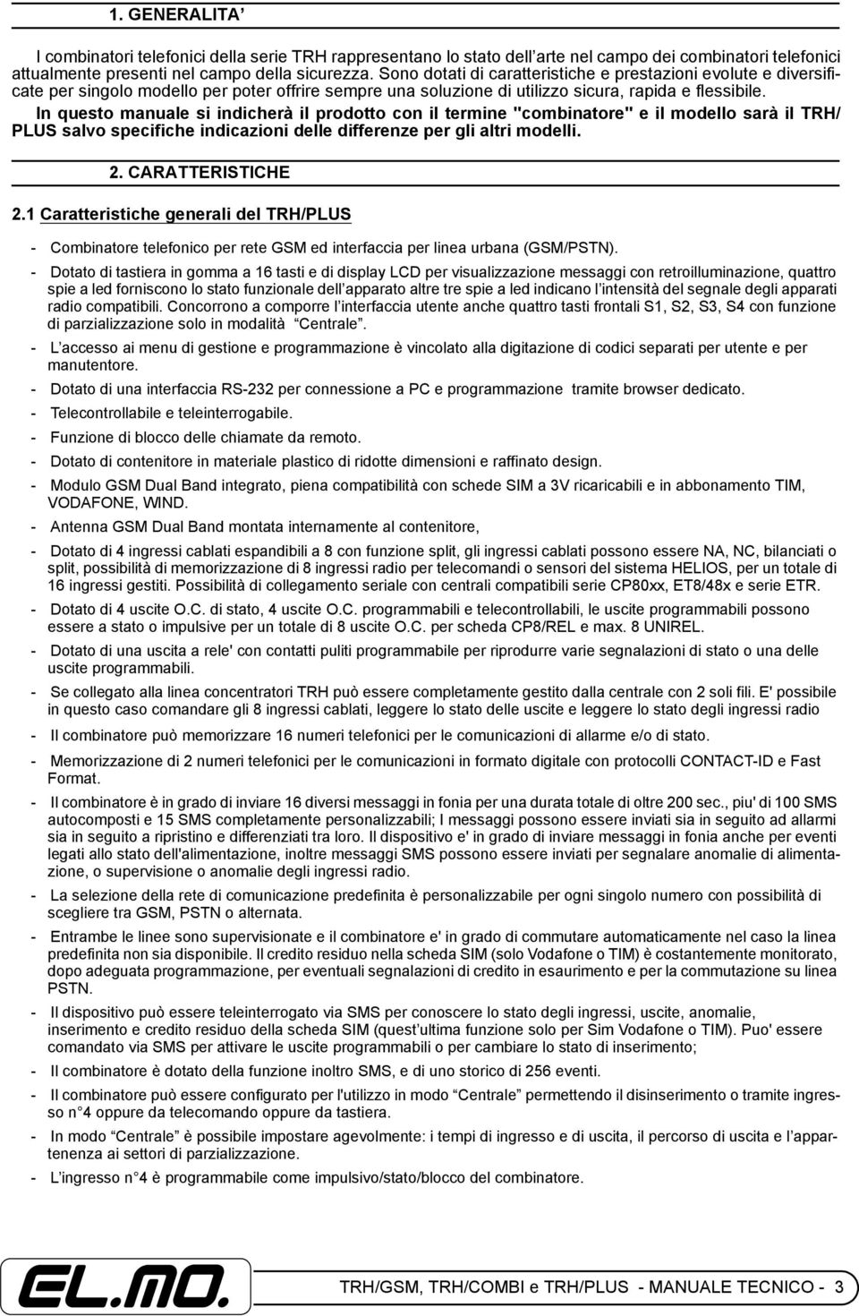 In questo manuale si indicherà il prodotto con il termine "combinatore" e il modello sarà il TRH/ PLUS salvo specifiche indicazioni delle differenze per gli altri modelli. 2. CARATTERISTICHE 2.