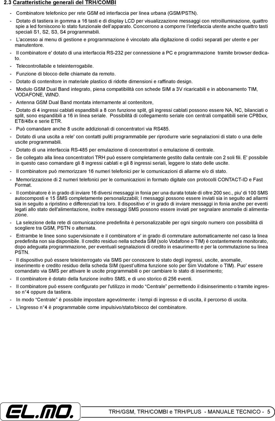 Concorrono a comporre l interfaccia utente anche quattro tasti speciali S1, S2, S3, S4 programmabili.