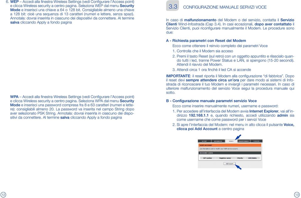 Al termine salva cliccando Apply a fondo pagina WPA Accedi alla finestra Wireless Settings (vedi Configurare l Access point) e clicca Wireless security a centro pagina.