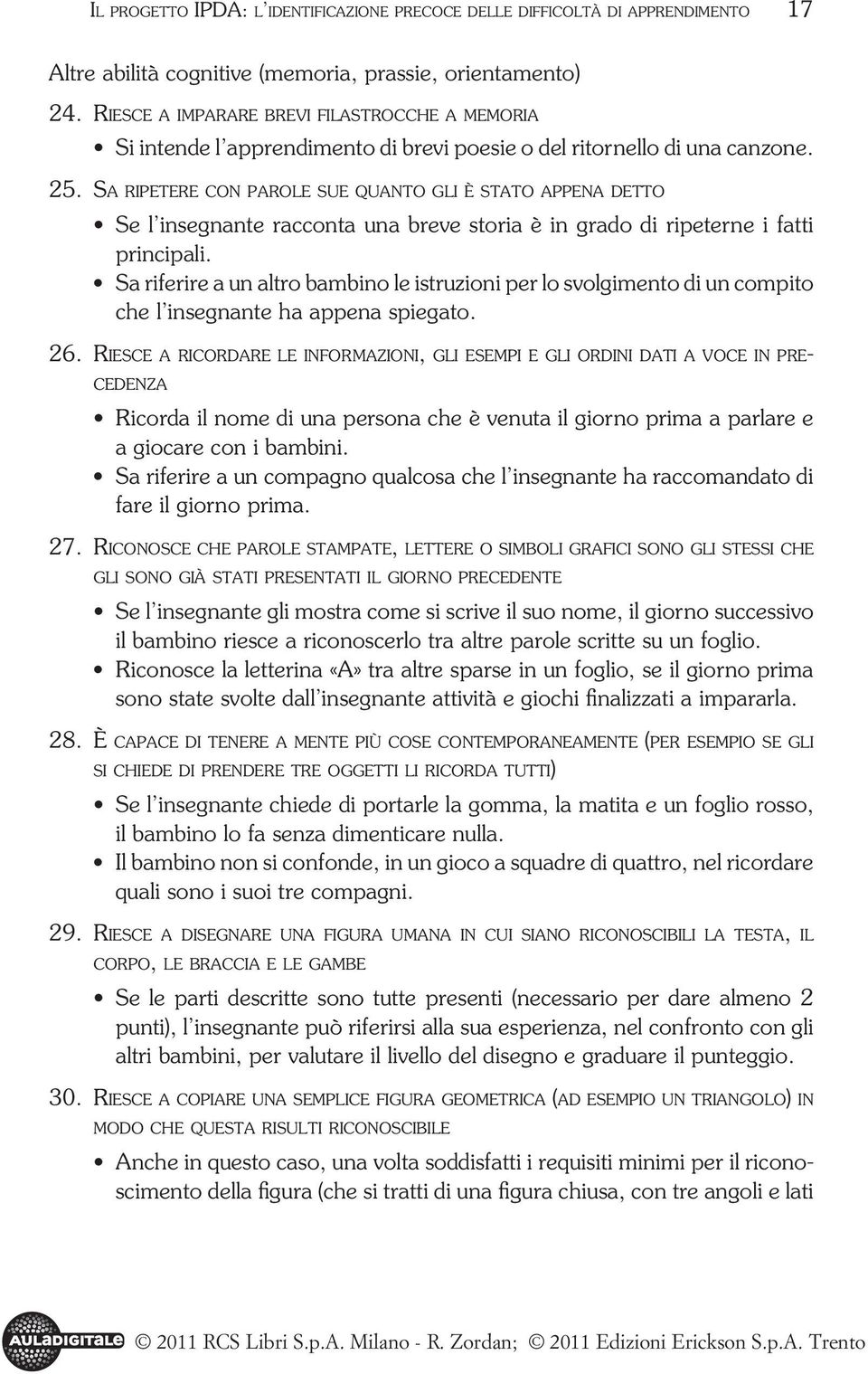 Sa ripetere con parole sue quanto gli è stato appena detto Se l insegnante racconta una breve storia è in grado di ripeterne i fatti principali.