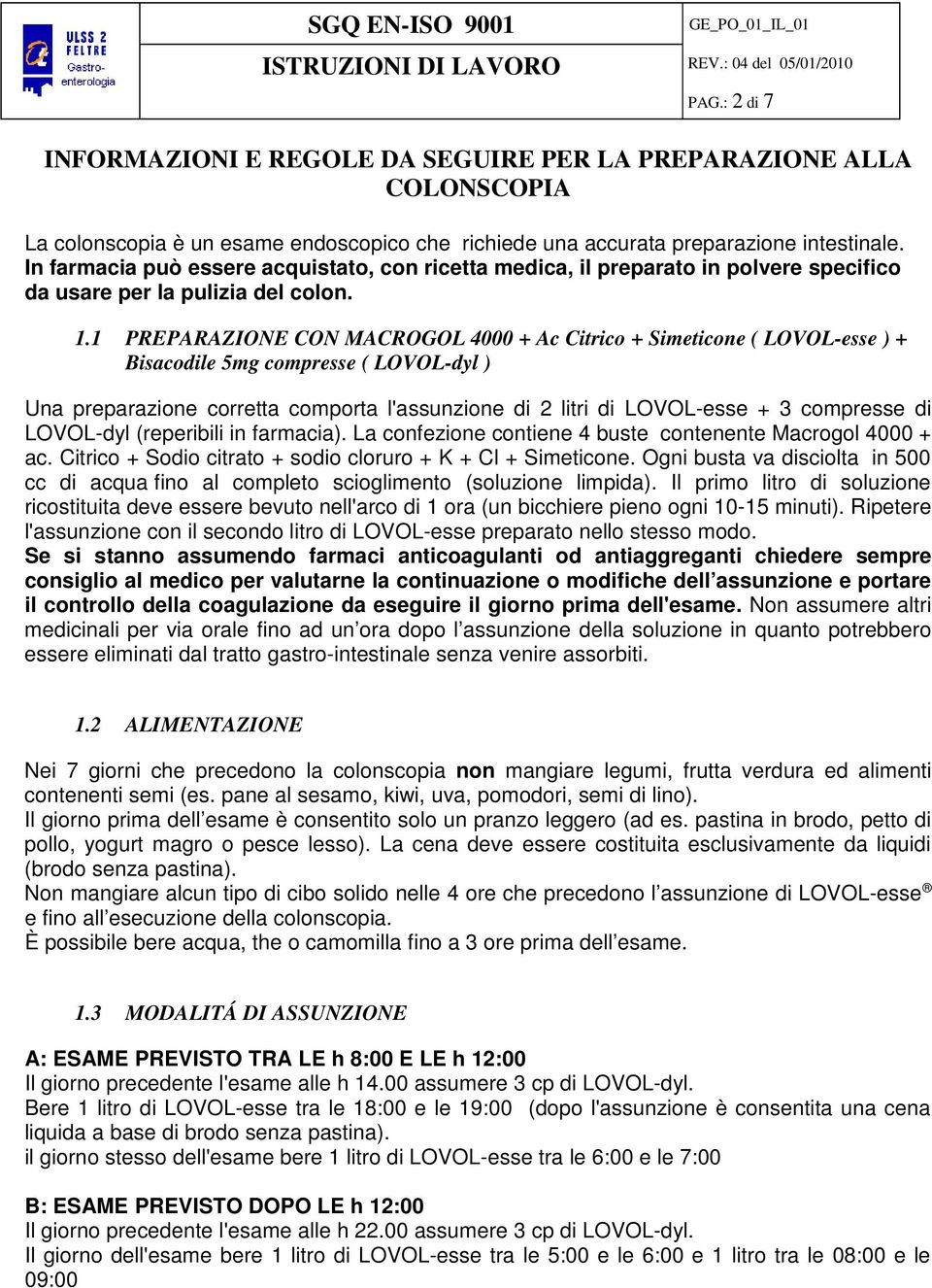 1 PREPARAZIONE CON MACROGOL 4000 + Ac Citrico + Simeticone ( LOVOL-esse ) + Bisacodile 5mg compresse ( LOVOL-dyl ) Una preparazione corretta comporta l'assunzione di 2 litri di LOVOL-esse + 3