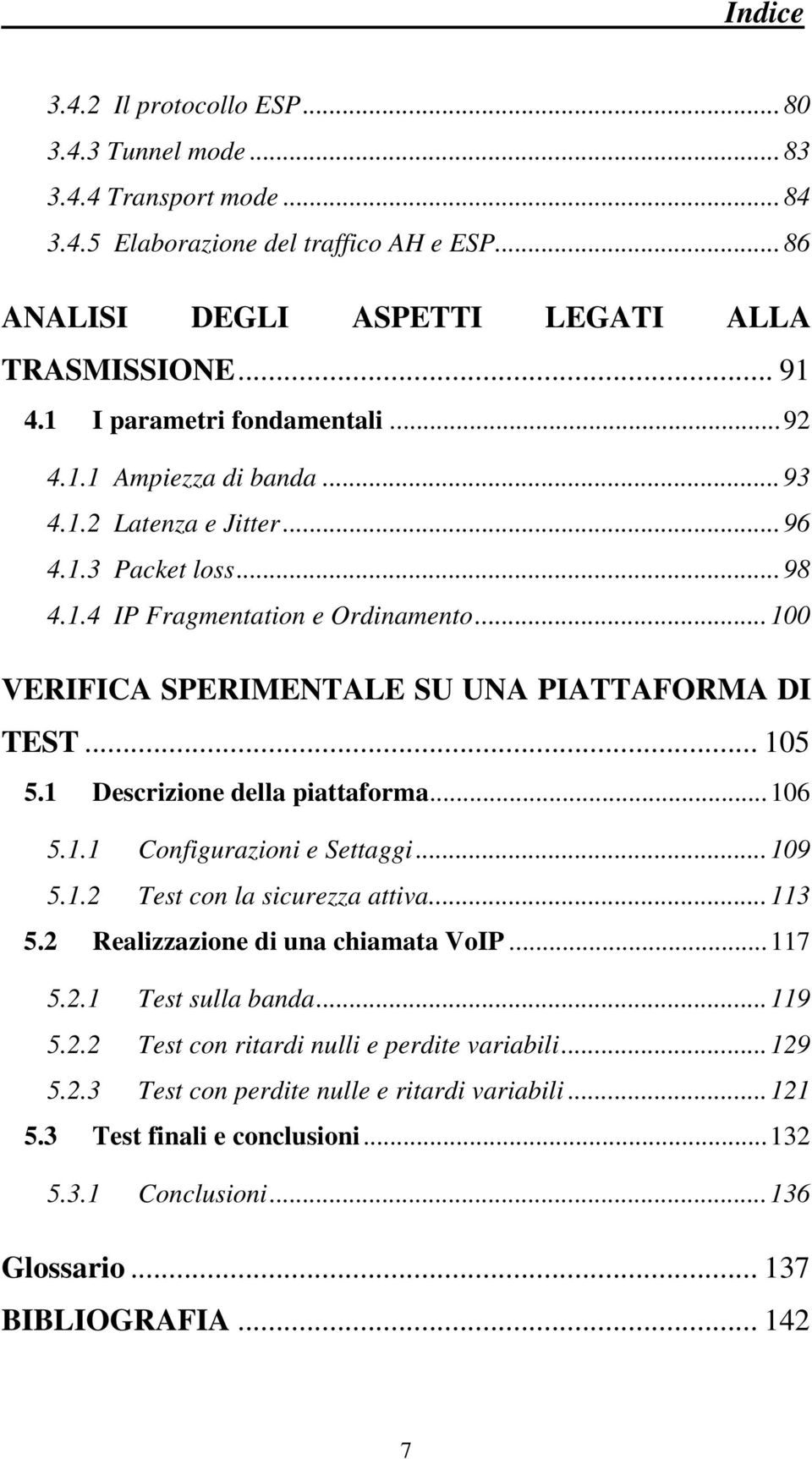 ..100 VERIFICA SPERIMENTALE SU UNA PIATTAFORMA DI TEST... 105 5.1 Descrizione della piattaforma...106 5.1.1 Configurazioni e Settaggi...109 5.1.2 Test con la sicurezza attiva...113 5.