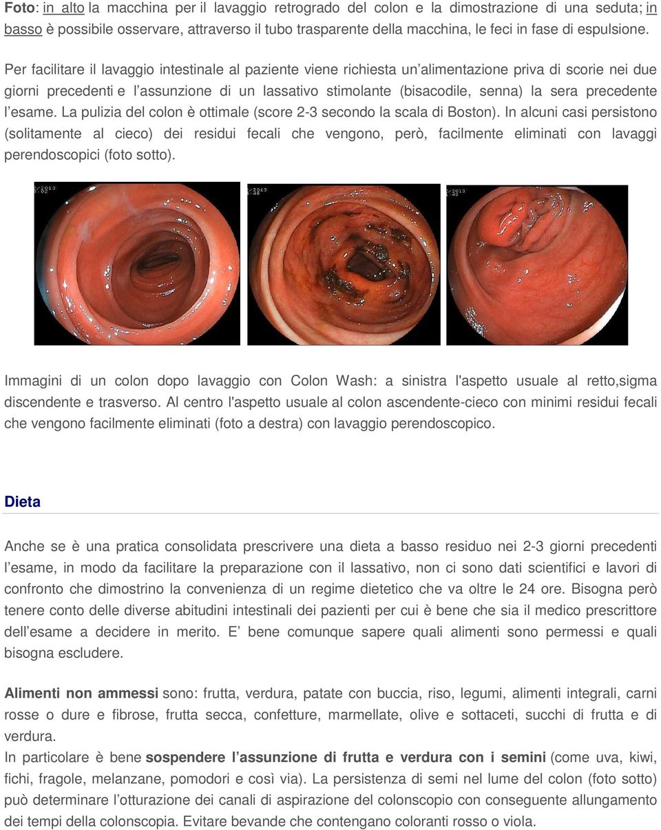 Per facilitare il lavaggio intestinale al paziente viene richiesta un alimentazione priva di scorie nei due giorni precedenti e l assunzione di un lassativo stimolante (bisacodile, senna) la sera