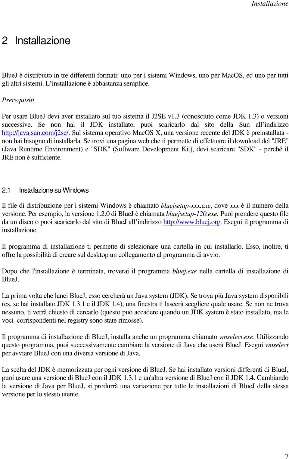 Se non hai il JDK installato, puoi scaricarlo dal sito della Sun all indirizzo http://java.sun.com/j2se/.