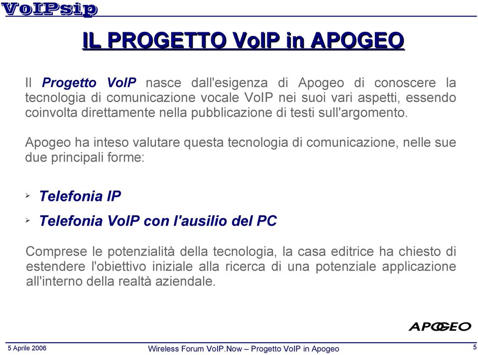 Apogeo ha inteso valutare questa tecnologia di comunicazione, nelle sue due principali forme: Telefonia IP Telefonia VoIP con l'ausilio del