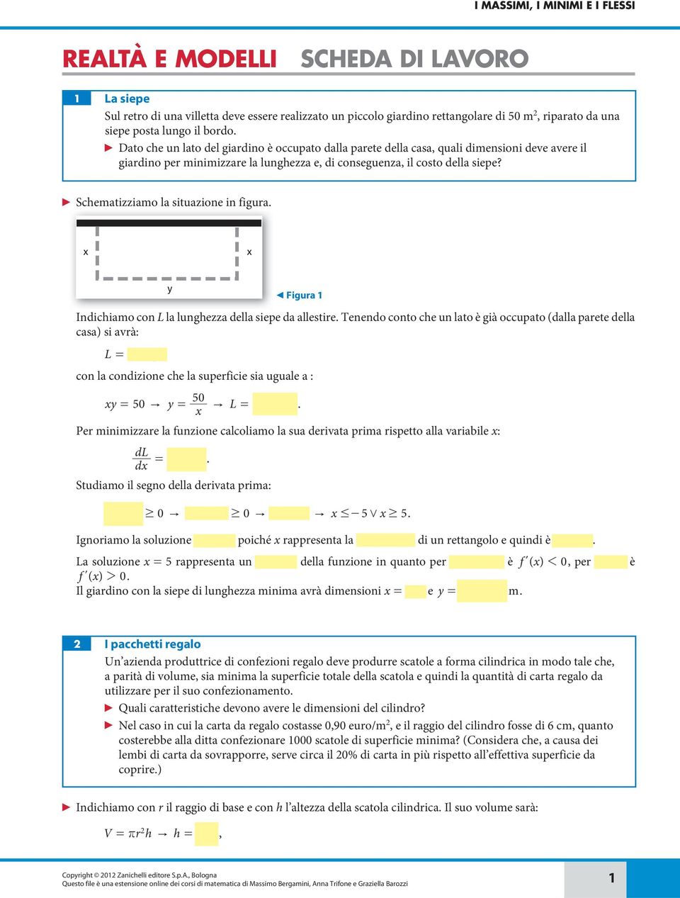 Schematizziamo la situazione in figua Figua 1 Indichiamo con L la lunghezza della siepe da allestie Tenendo conto che un lato è già occupato (dalla paete della casa) si avà: L = + con la condizione