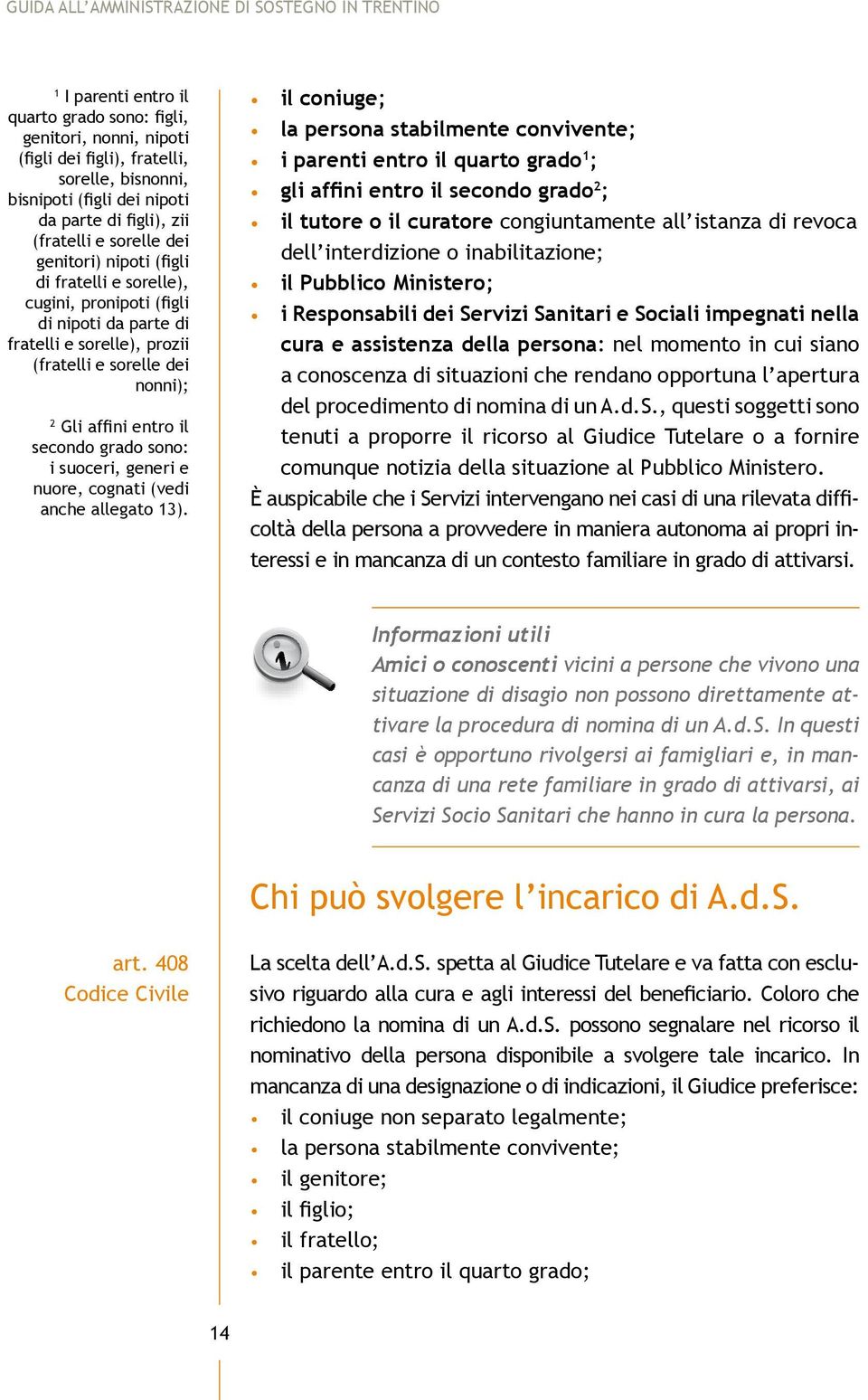 2 Gli affini entro il secondo grado sono: i suoceri, generi e nuore, cognati (vedi anche allegato 13).