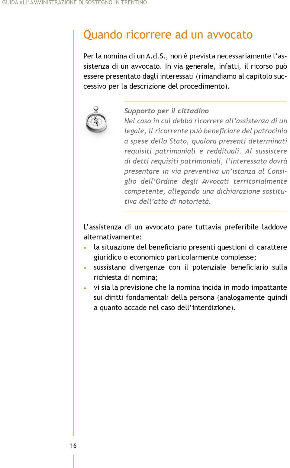 Supporto per il cittadino Nel caso in cui debba ricorrere all assistenza di un legale, il ricorrente può beneficiare del patrocinio a spese dello Stato, qualora presenti determinati requisiti