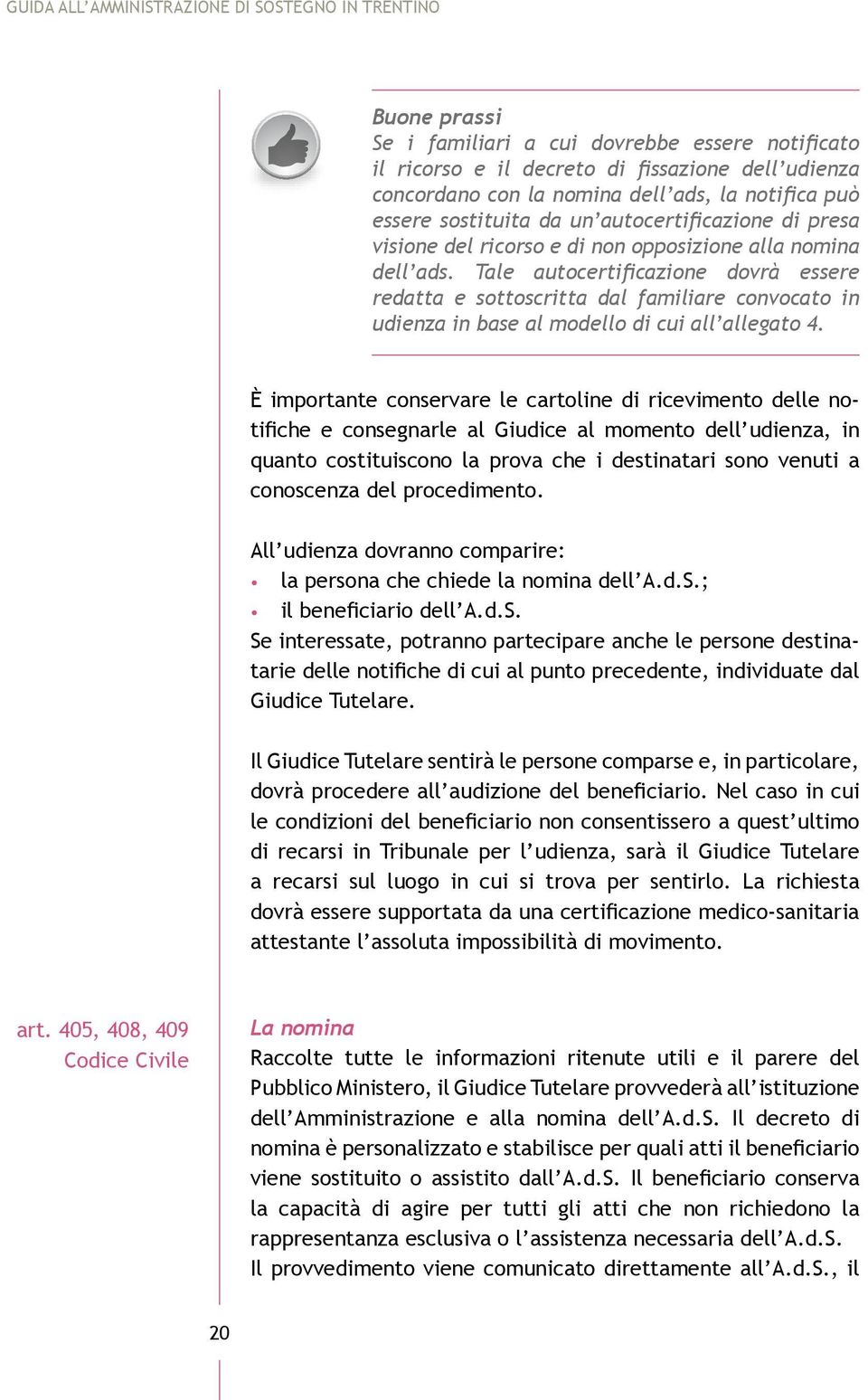 Tale autocertificazione dovrà essere redatta e sottoscritta dal familiare convocato in udienza in base al modello di cui all allegato 4.