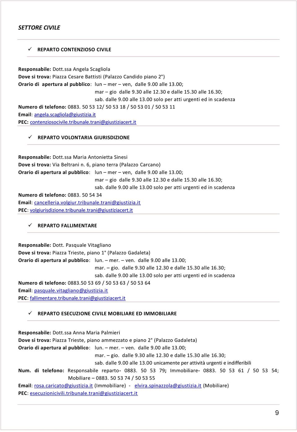 50 53 12/ 50 53 18 / 50 53 01 / 50 53 11 Email: angela.scagliola@giustizia.it PEC: contenziosocivile.tribunale.trani@giustiziacert.it REPARTO VOLONTARIA GIURISDIZIONE Responsabile: Dott.