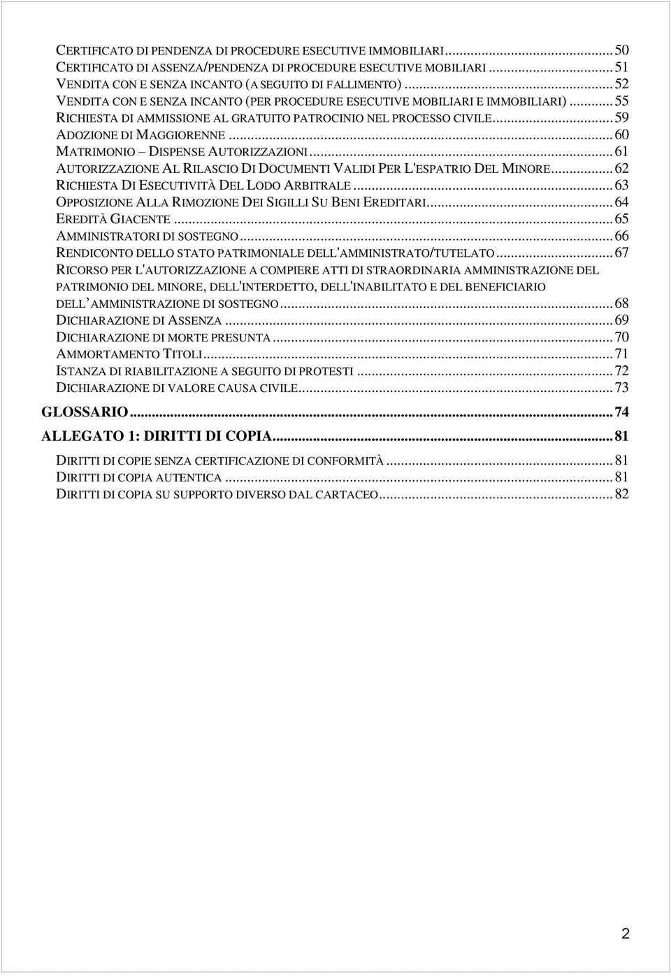 .. 60 MATRIMONIO DISPENSE AUTORIZZAZIONI... 61 AUTORIZZAZIONE AL RILASCIO DI DOCUMENTI VALIDI PER L'ESPATRIO DEL MINORE... 62 RIESTA DI ESECUTIVITÀ DEL LODO ARBITRALE.