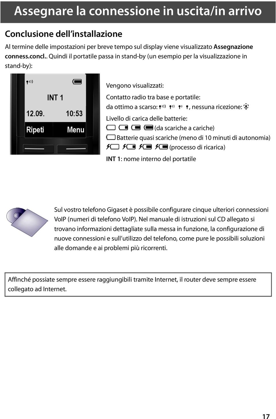 10:53 Ripeti Menu Vengono visualizzati: Contatto radio tra base e portatile: da ottimo a scarso: Ð, nessuna ricezione: Livello di carica delle batterie: =evu (da scariche a cariche) = Batterie quasi