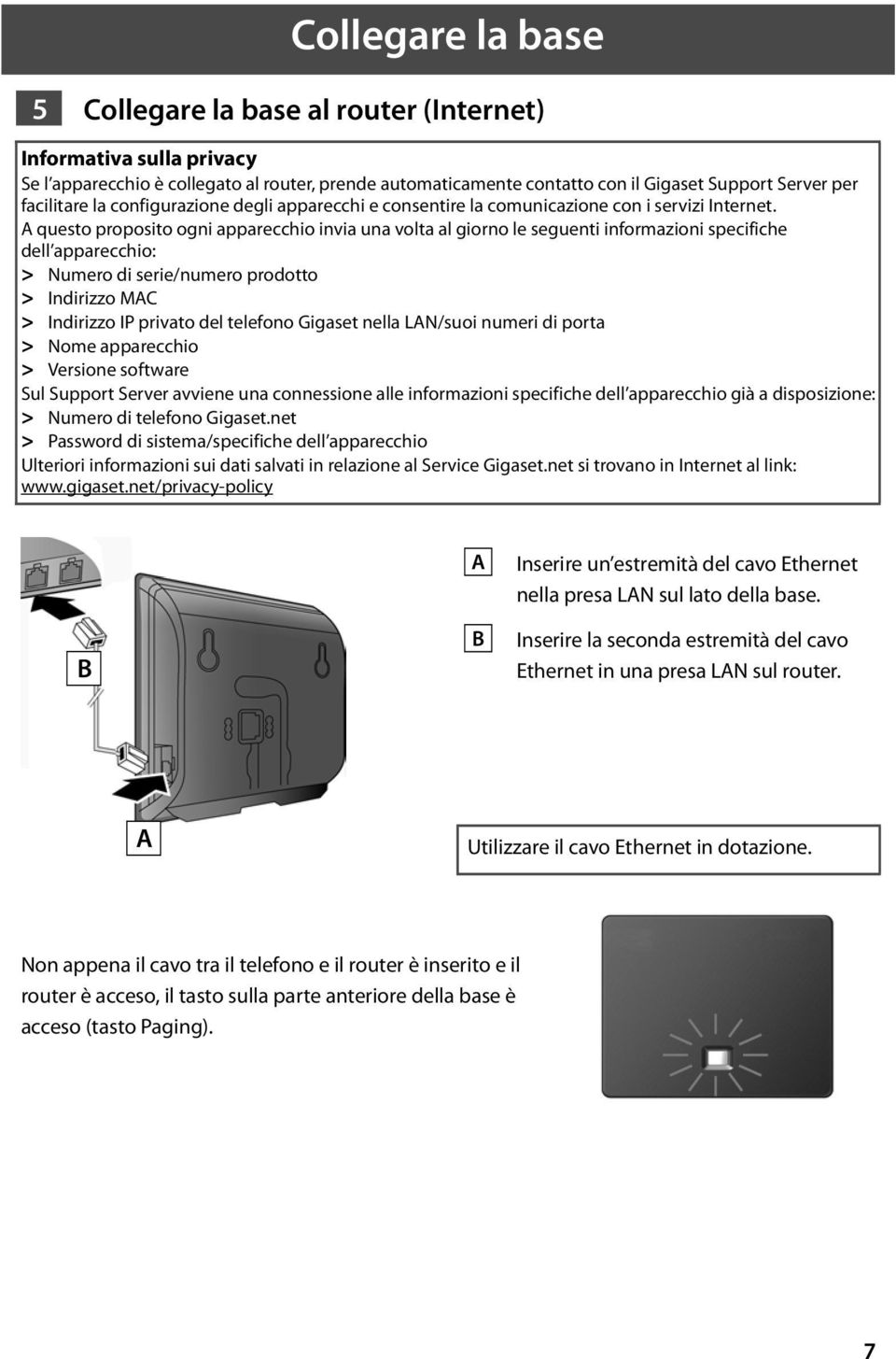 A questo proposito ogni apparecchio invia una volta al giorno le seguenti informazioni specifiche dell apparecchio: > Numero di serie/numero prodotto > Indirizzo MAC > Indirizzo IP privato del