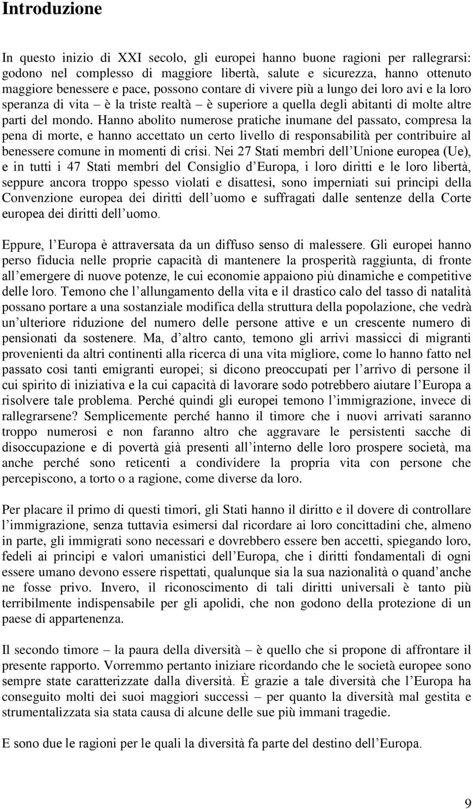 Hanno abolito numerose pratiche inumane del passato, compresa la pena di morte, e hanno accettato un certo livello di responsabilità per contribuire al benessere comune in momenti di crisi.