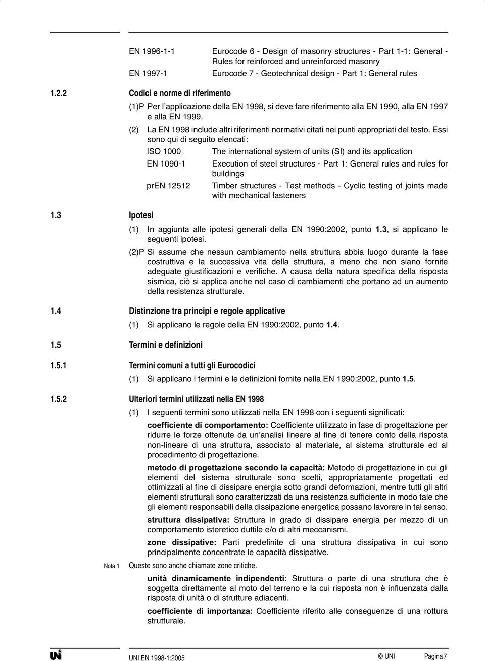 (2) La EN 1998 include altri riferimenti normativi citati nei punti appropriati del testo.