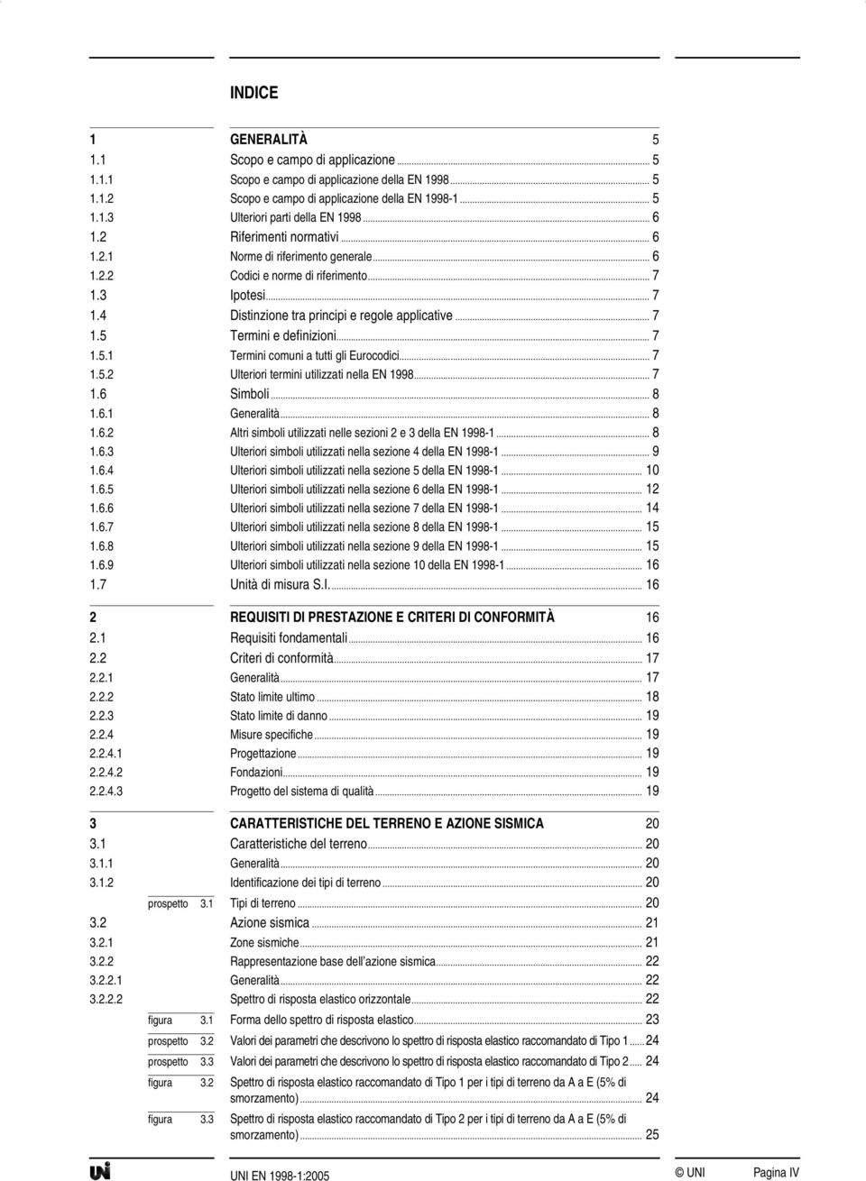 .. 7 1.5.1 Termini comuni a tutti gli Eurocodici... 7 1.5.2 Ulteriori termini utilizzati nella EN 1998... 7 1.6 Simboli... 8 1.6.1 Generalità... 8 1.6.2 Altri simboli utilizzati nelle sezioni 2 e 3 della EN 1998-1.