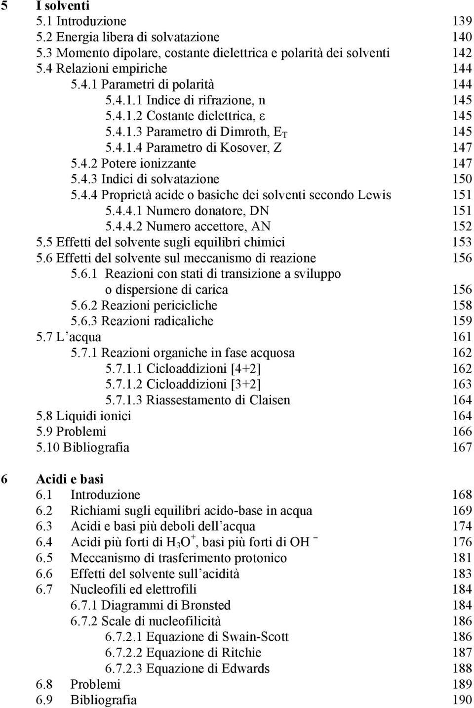 4.4 Proprietà acide o basiche dei solventi secondo Lewis 151 5.4.4.1 Numero donatore, DN 151 5.4.4.2 Numero accettore, AN 152 5.5 Effetti del solvente sugli equilibri chimici 153 5.